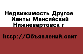 Недвижимость Другое. Ханты-Мансийский,Нижневартовск г.